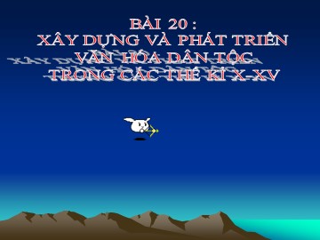 Bài giảng Lịch sử Lớp 12 - Bài 20 Xây dựng và phát triển văn hóa dân tộc trong các thế kỉ X-XV